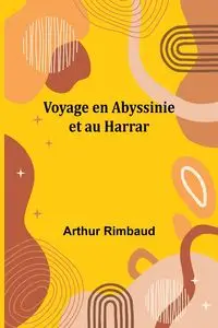 Voyage en Abyssinie et au Harrar - Arthur Rimbaud