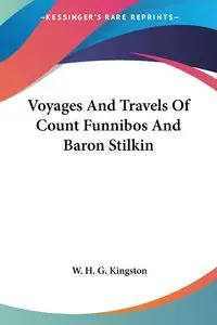 Voyages And Travels Of Count Funnibos And Baron Stilkin - Kingston W. H. G.