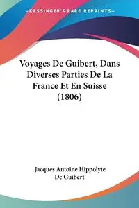 Voyages De Guibert, Dans Diverses Parties De La France Et En Suisse (1806) - Jacques Antoine De Guibert Hippolyte