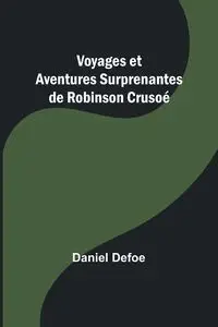 Voyages et Aventures Surprenantes de Robinson Crusoé - Daniel Defoe