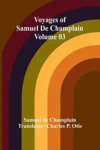 Voyages of Samuel De Champlain - Volume 03 - Samuel de Champlain