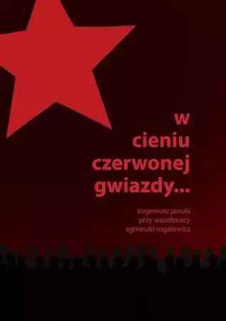 W cieniu czerwonej gwiazdy... - Eugeniusz Januła, Agnieszka Rogalewicz