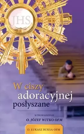 W ciszy adoracyjnej posłyszane - O. Łukasz Buksa OFM