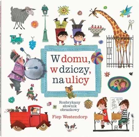 W domu, w dziczy, na ulicy. Rozbrykany słownik.. - Fiep Westendorp