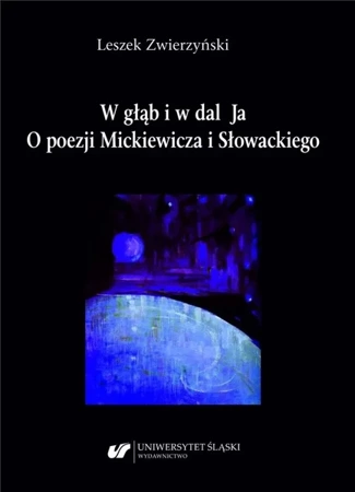 W głąb i w dal Ja. O poezji Mickiewicza i.. - Leszek Zwierzyński