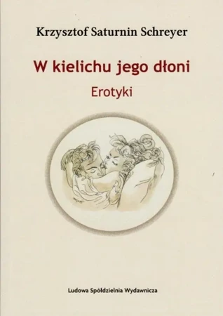 W kielichu jego dłoni. Erotyki - Krzysztof Saturnin Schreyer