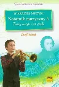 W krainie muzyki Notatnik muzyczny 3 Twórcy muzyki i ich dzieła zeszyt ćwiczeń - Agnieszka Kreiner-Bogdańska