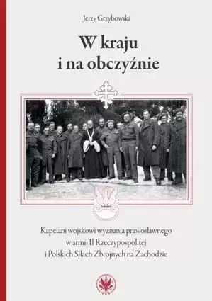 W kraju i na obczyźnie Kapelani wojskowi wyznania prawosławnego w armii II Rzeczypospolitej - Jerzy Grzybowski