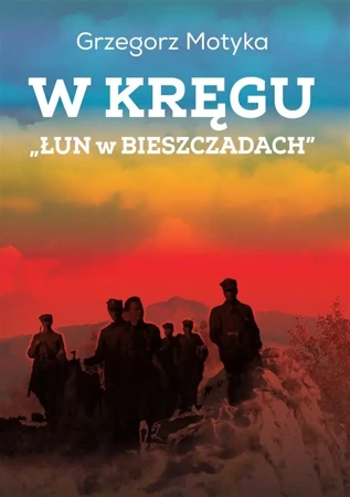 W kręgu "Łun w Bieszczadach" - Grzegorz Motyka