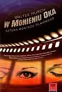 W mgnieniu oka. Sztuka montażu filmowego - Walter Murch