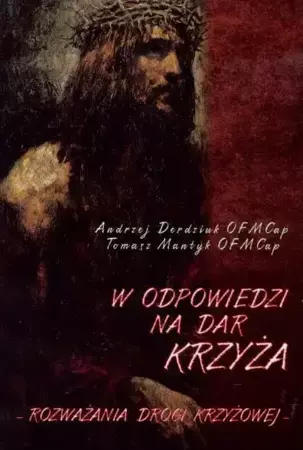 W odpowiedzi na Dar Krzyża. Rozważania Drogi... - Andrzej Derdziuk OFMCap, Tomasz Mantyk OFMCap