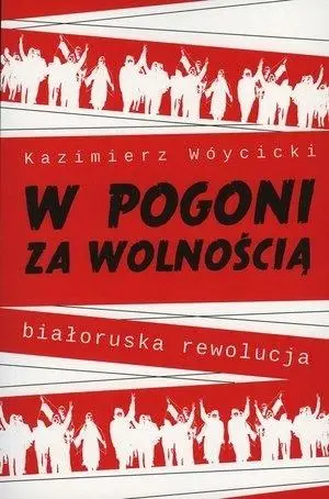 W pogoni za wolnością. Białoruska rewolucja - Kazimierz Wóycicki