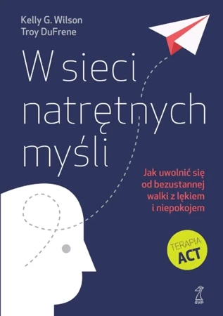 W sieci natrętnych myśli. Jak uwolnić się od bezustannej walki z lękiem i niepokojem (wyd. 2024) - Wilson Kelly G., Troy DuFrene