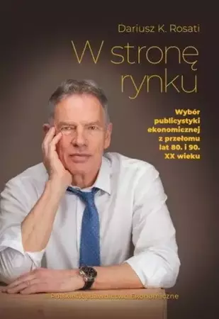 W stronę rynku. Wybór publicystyki ekonomicznej z przełomu lat 80. i 90. XX wieku - Dariusz K. Rosati