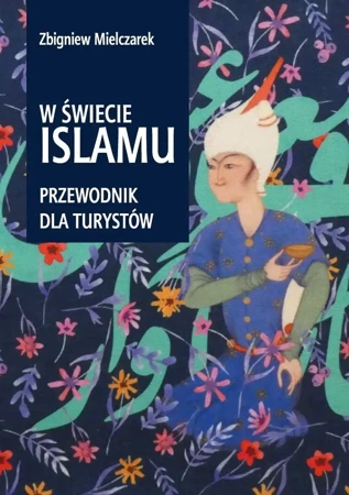 W świecie Islamu. Przewodnik dla turystów - Zbigniew Mielczarek