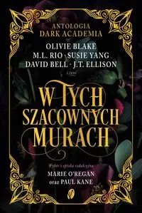 W tych szacownych murach. Antologia Dark Academia - Blake Olivie, M.L. Rio