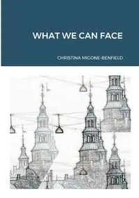 WHAT WE CAN FACE - Christina Migone-Benfield