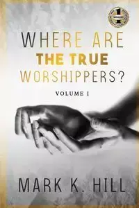 WHERE ARE THE TRUE WORSHIPPERS - Mark Hill