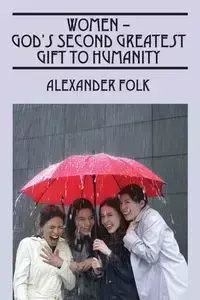 WOMEN - God's Second Greatest Gift to Humanity - Alexander Folk