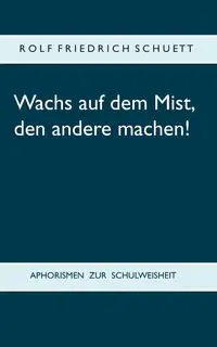 Wachs auf dem Mist, den andere machen! - Rolf Schuett Friedrich