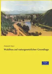 Waldbau auf naturgesetzlicher Grundlage - Mayr Heinrich