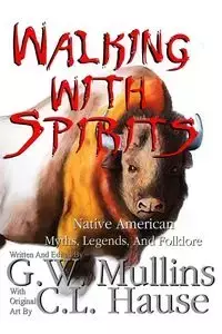 Walking With Spirits Native American Myths, Legends, And Folklore - Mullins G.W.