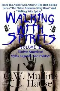 Walking With Spirits Volume 2 Native American Myths, Legends, And Folklore - Mullins G.W.