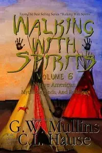 Walking With Spirits Volume 6 Native American Myths, Legends, And Folklore - Mullins G.W.