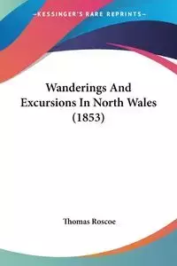 Wanderings And Excursions In North Wales (1853) - Roscoe Thomas