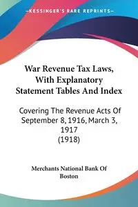 War Revenue Tax Laws, With Explanatory Statement Tables And Index - Merchants National Bank Of Boston