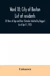 Ward 18; City of Boston; List of residents; 20 Years of Age and Over (Females Indicted by Dagger) As of April 1, 1925 - Unknown