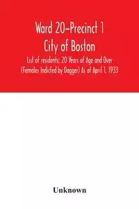 Ward 20-Precinct 1; City of Boston; List of residents; 20 Years of Age and Over (Females Indicted by Dagger) As of April 1, 1933 - Unknown