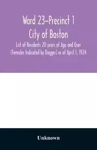 Ward 23-Precinct 1; City of Boston; List of Residents 20 years of Age and Over (Females Indicated by Dagger) as of April 1, 1924 - Unknown