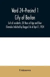 Ward 24-Precinct 1; City of Boston; List of residents; 20 Years of Age and Over (Females Indicted by Dagger) As of April 1, 1924 - Unknown