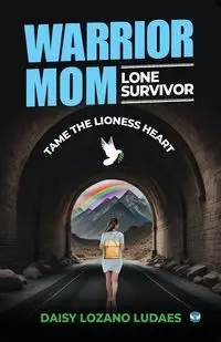 Warrior Mom, Lone Survivor - Daisy Ludaes Lozano