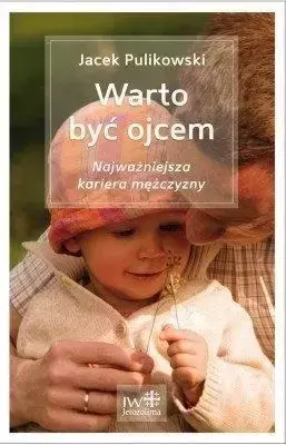 Warto być ojcem - Jacek Pulikowski