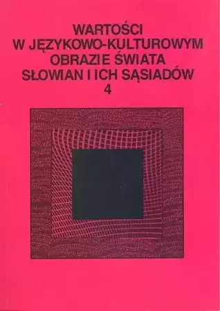 Wartości w językowo-kulturowym obrazie świata..T.4 - praca zbiorowa