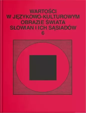 Wartości w językowo-kulturowym obrazie świata..T.6 - red. Stanisława Niebrzegowska-Bartmińska, Dorota