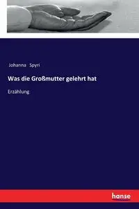 Was die Großmutter gelehrt hat - Johanna Spyri