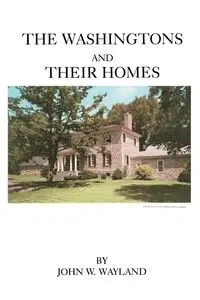 Washingtons and Their Homes - John W. Wayland