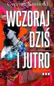 Wczoraj, dziś i jutro... - Cyprian Kosiński