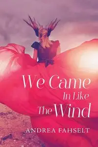 We Came In Like The Wind - Andrea Fahselt