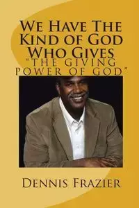 We Have the Kind of God Who Gives - Dennis Frazier