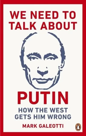We Need to Talk About Putin: Why the West gets him wrong, and how to get him right - Mark Galeotti