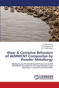 Wear & Corrosive Behaviors of Al/MWCNT Composites by Powder Metallurgy - Manikandan P.