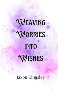 Weaving Worries into Wishes - Kingsley Jaxon