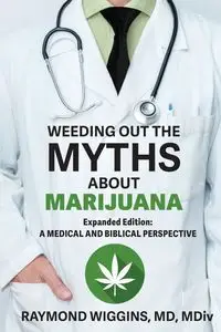 Weeding Out the Myths About Marijuana, Expanded Edition - Raymond Wiggins