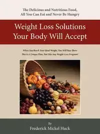 Weight Loss Solutions Your Body Will Accept - Frederick Huck Mickel