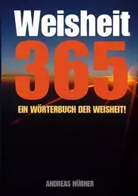 Weisheit 365 - Ein Wörterbuch der Weisheit! - Andreas Hübner