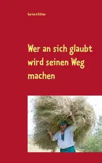 Wer an sich glaubt wird seinen Weg machen - Gerhard Köhler